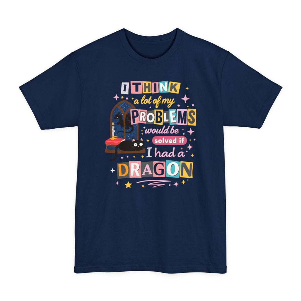A Lot Of My Problems Would Be Solved If I Had A Dragon Tall T-Shirt