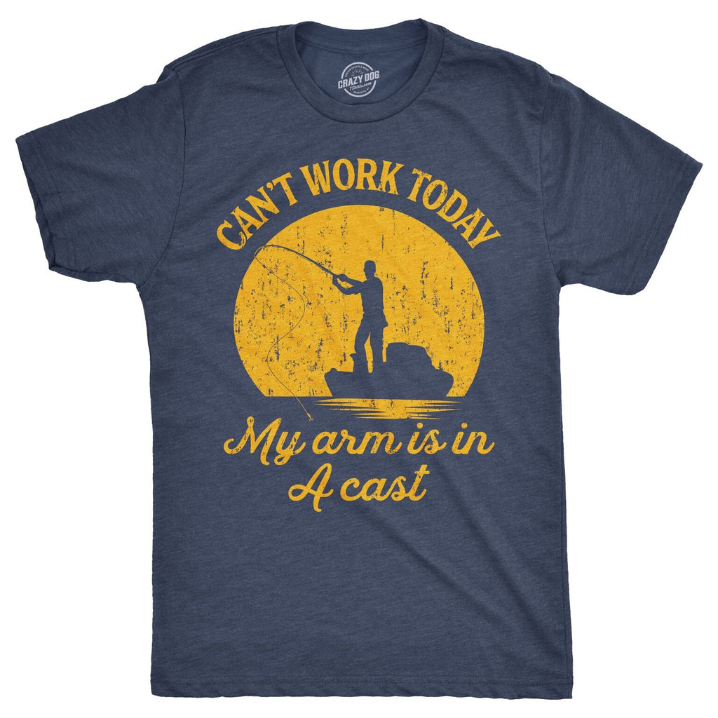 Crazy Dog Men T Shirt I Can't Work Today My Arm is in A Cast Funny Fishing Themed Fathers Day Tee Tee Gifts for Grandpa Fisherma