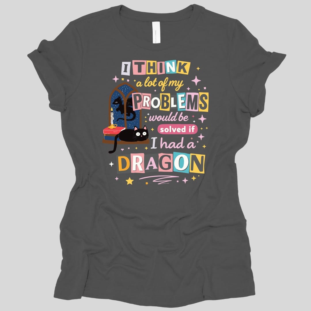 A Lot Of My Problems Would Be Solved If I Had A Dragon Women's T-shirt