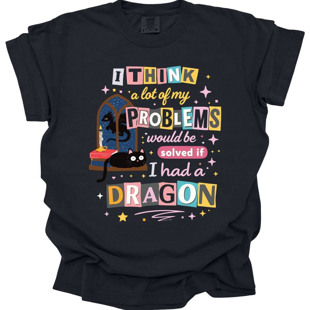 A Lot Of My Problems Would Be Solved If I Had A Dragon T-Shirt - Comfort Colors