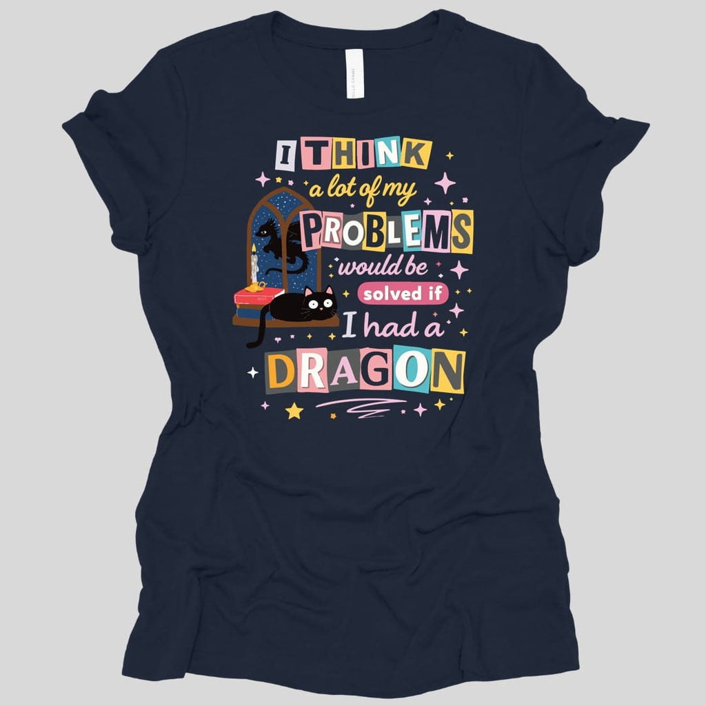 A Lot Of My Problems Would Be Solved If I Had A Dragon Women's T-shirt