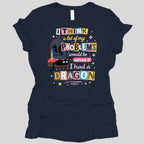 A Lot Of My Problems Would Be Solved If I Had A Dragon Women's T-shirt