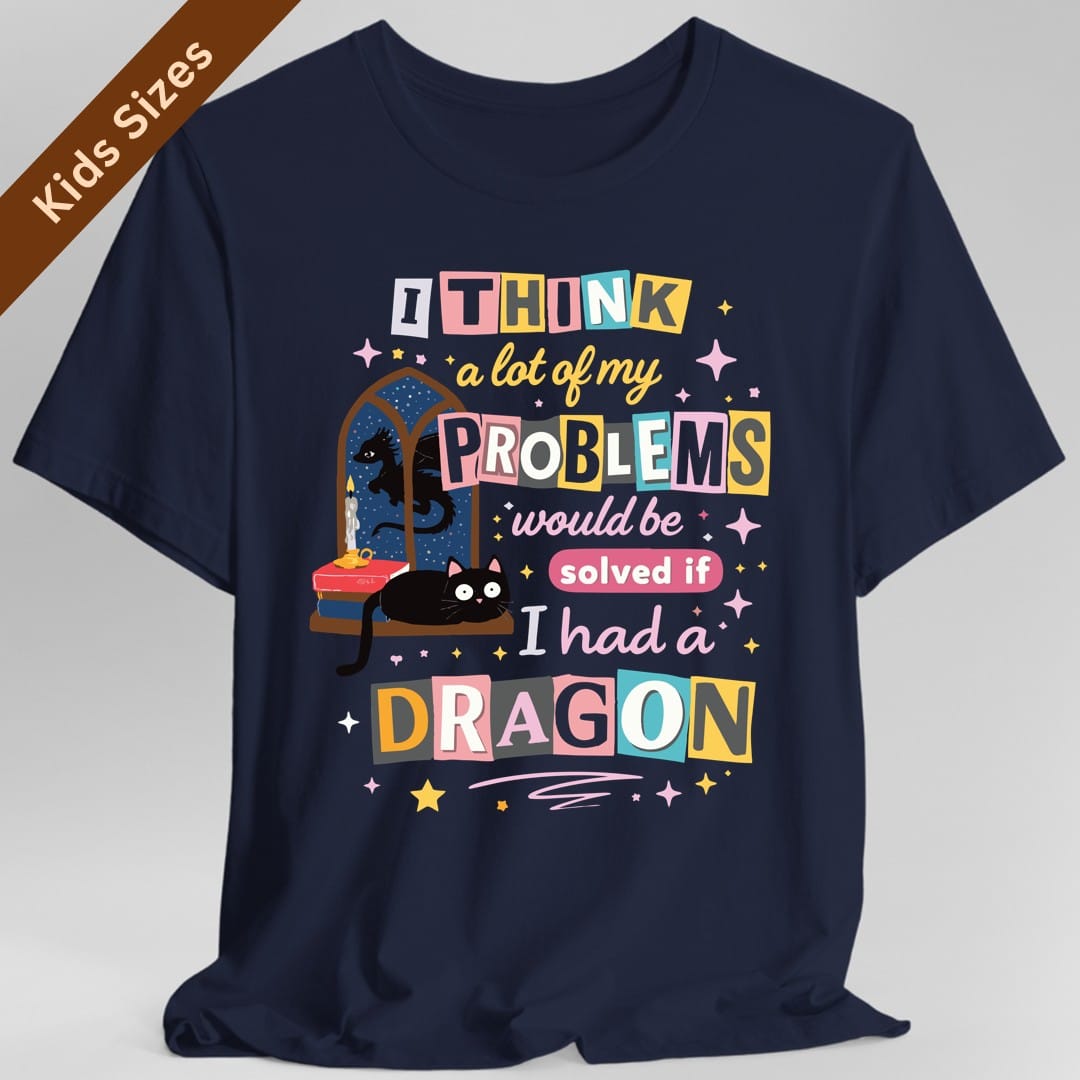 A Lot Of My Problems Would Be Solved If I Had A Dragon Kids T-Shirt