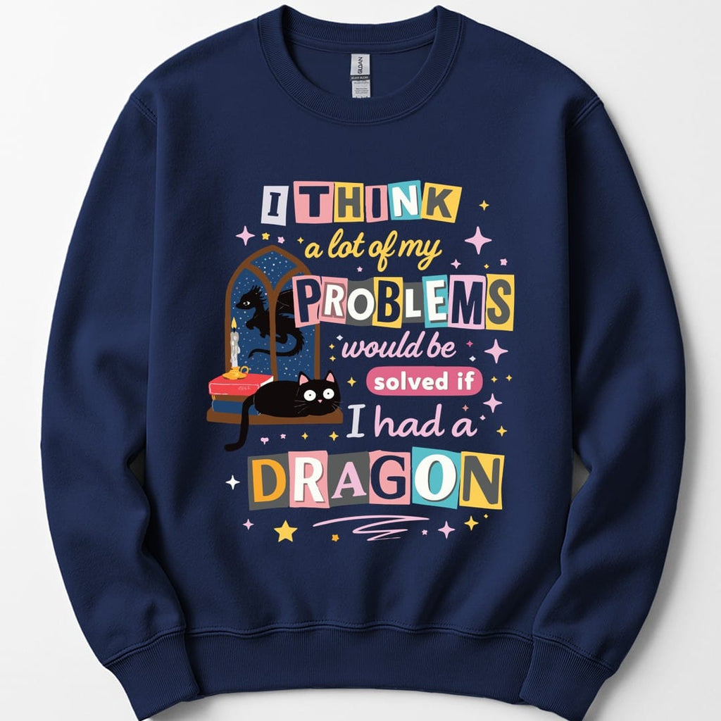 A Lot Of My Problems Would Be Solved If I Had A Dragon Sweatshirt
