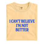 Comfort Colors® "I Can't Believe I'm Not Butter" T-Shirt – Funny Sarcastic Foodie Graphic Tee, Retro Aesthetic Quirky Kitchen Meme Unisex Top