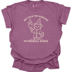 Big Talk for Someone in Fireball Range T-Shirt - Comfort Colors