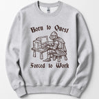 Born to Quest Forced to Work Sweatshirt