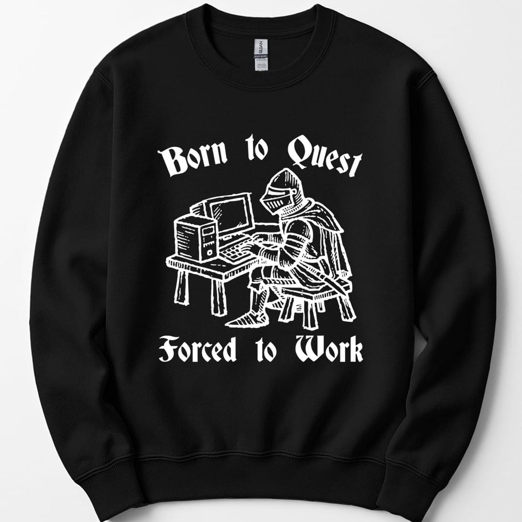 Born to Quest Forced to Work Sweatshirt