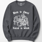 Born to Quest Forced to Work Sweatshirt