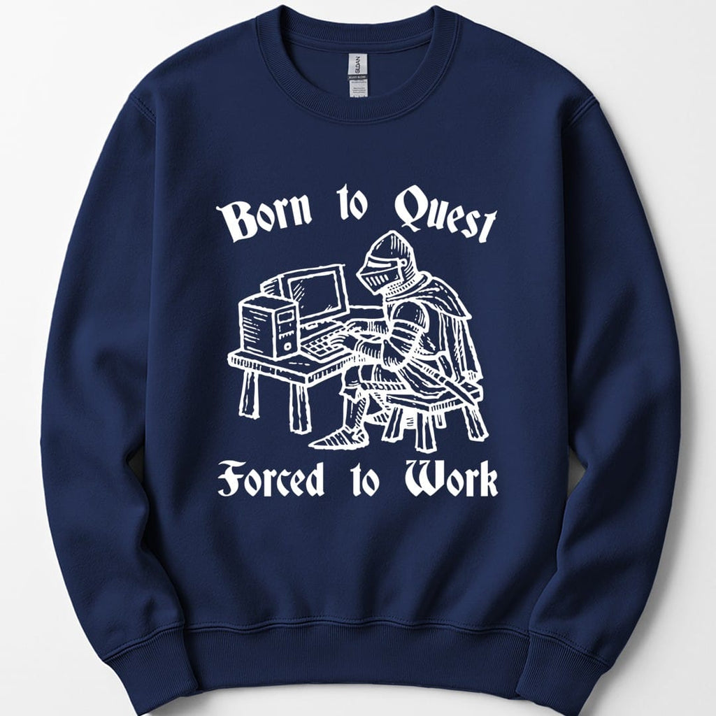 Born to Quest Forced to Work Sweatshirt
