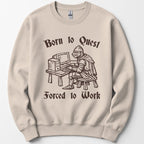 Born to Quest Forced to Work Sweatshirt