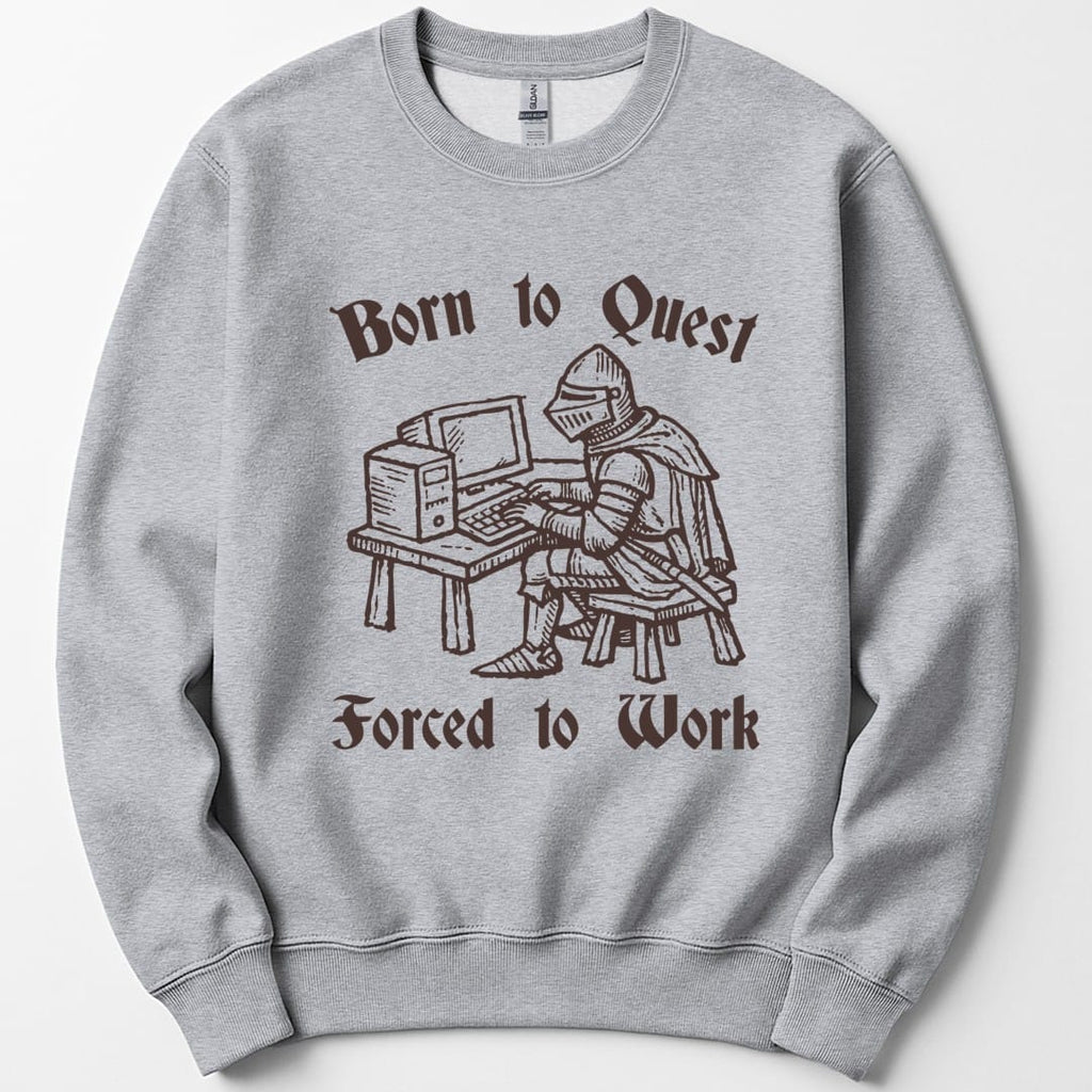 Born to Quest Forced to Work Sweatshirt