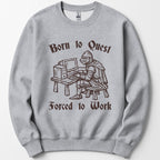Born to Quest Forced to Work Sweatshirt