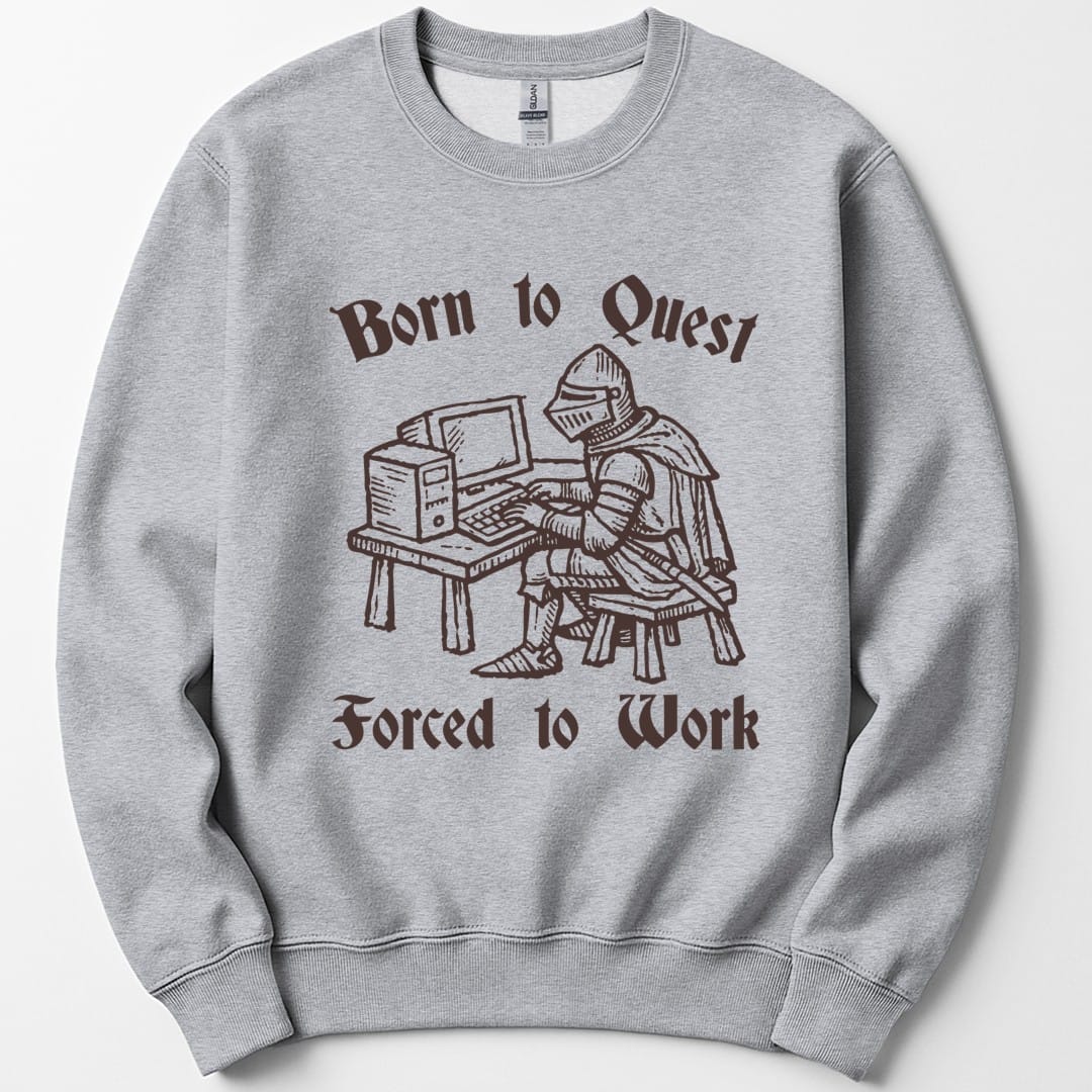 Born to Quest Forced to Work Sweatshirt