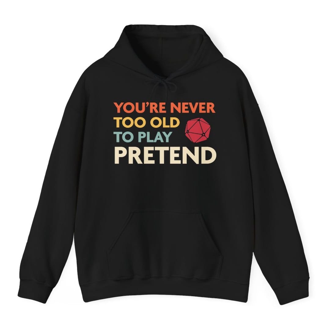 D&D Hoodie - You're Never Too Old to Play Pretend