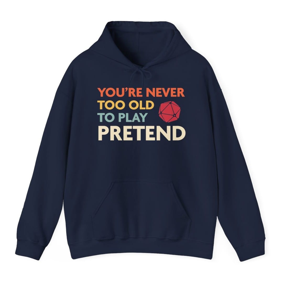 D&D Hoodie - You're Never Too Old to Play Pretend