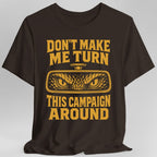 Don't Make Me Turn This Campaign Around DM T-Shirt