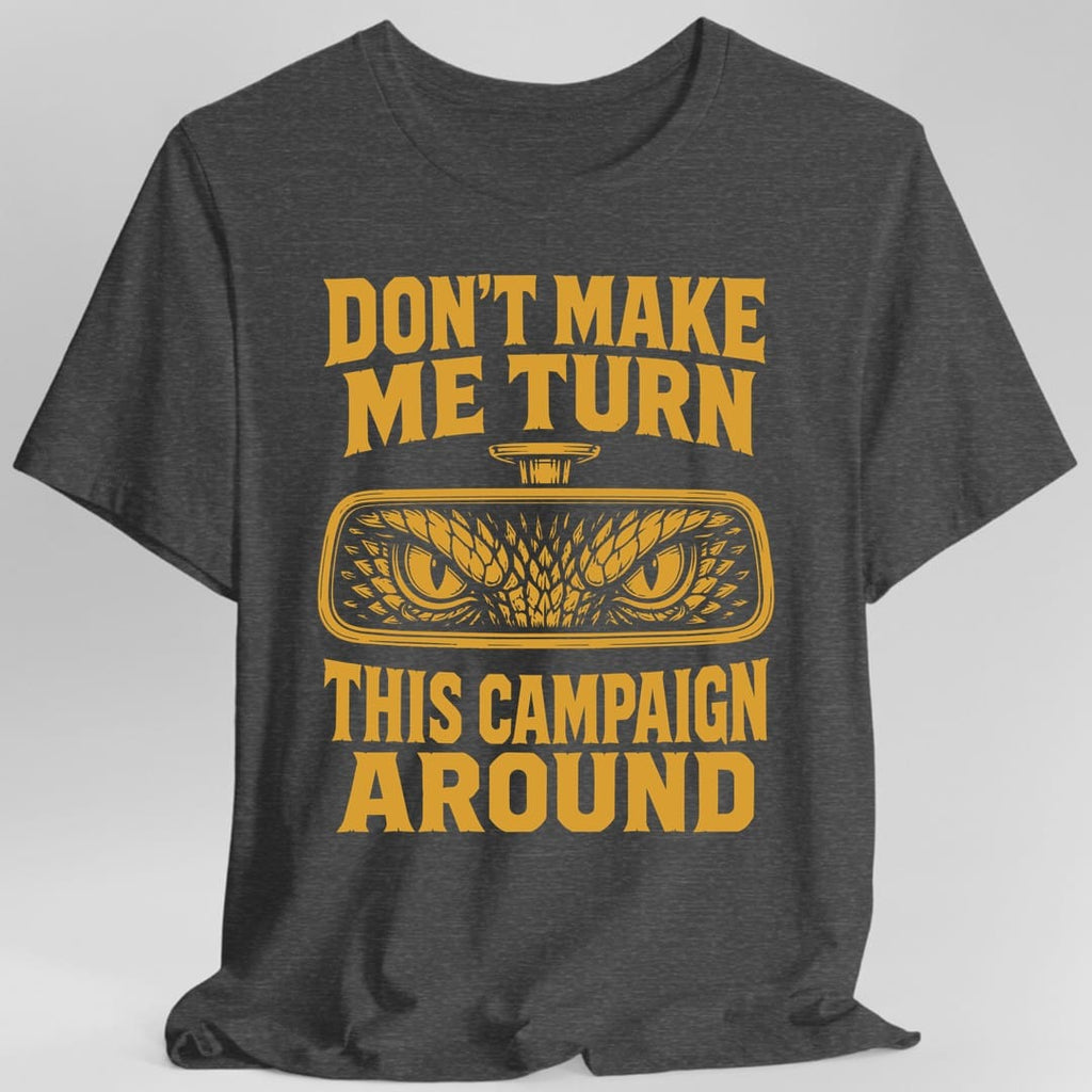 Don't Make Me Turn This Campaign Around DM T-Shirt