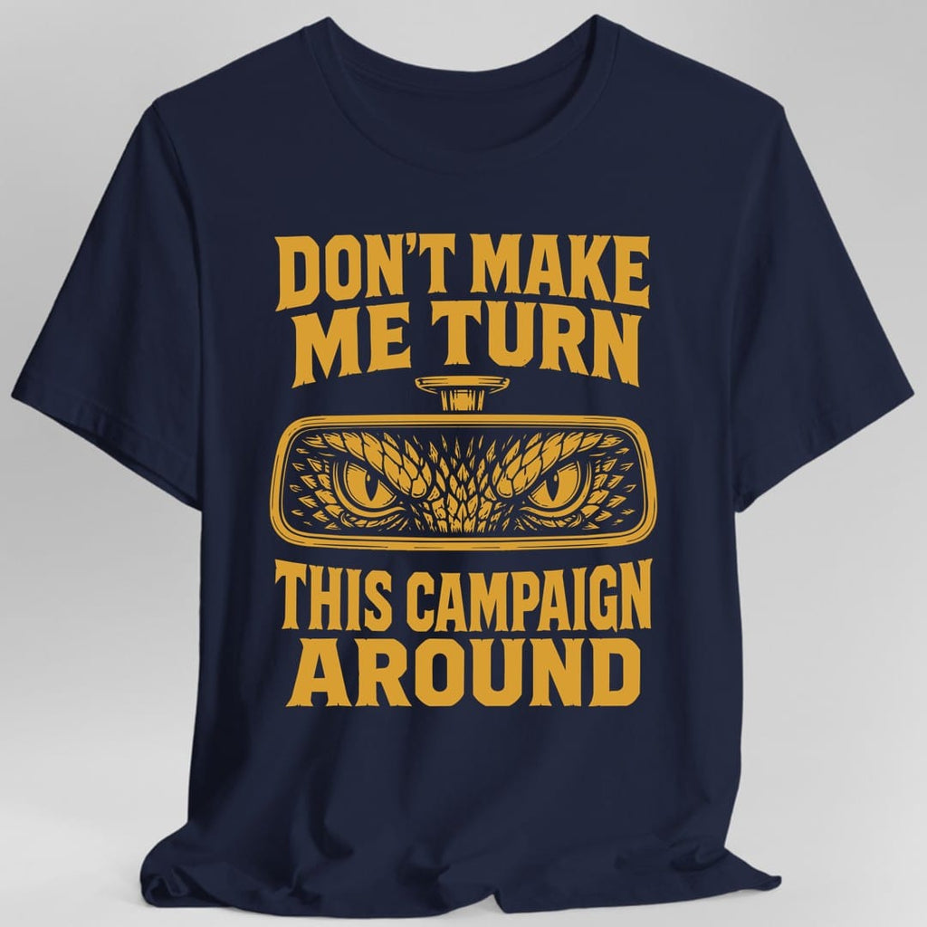 Don't Make Me Turn This Campaign Around DM T-Shirt