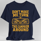 Don't Make Me Turn This Campaign Around DM T-Shirt