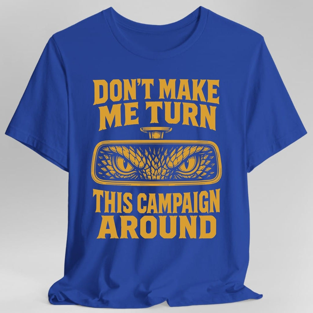 Don't Make Me Turn This Campaign Around DM T-Shirt