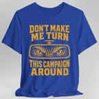 Don't Make Me Turn This Campaign Around DM T-Shirt