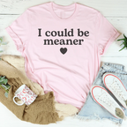 I Could Be Meaner Tee