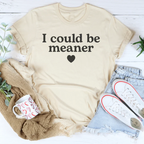 I Could Be Meaner Tee