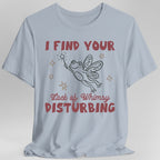 I Find Your Lack of Whimsy Disturbing T-Shirt