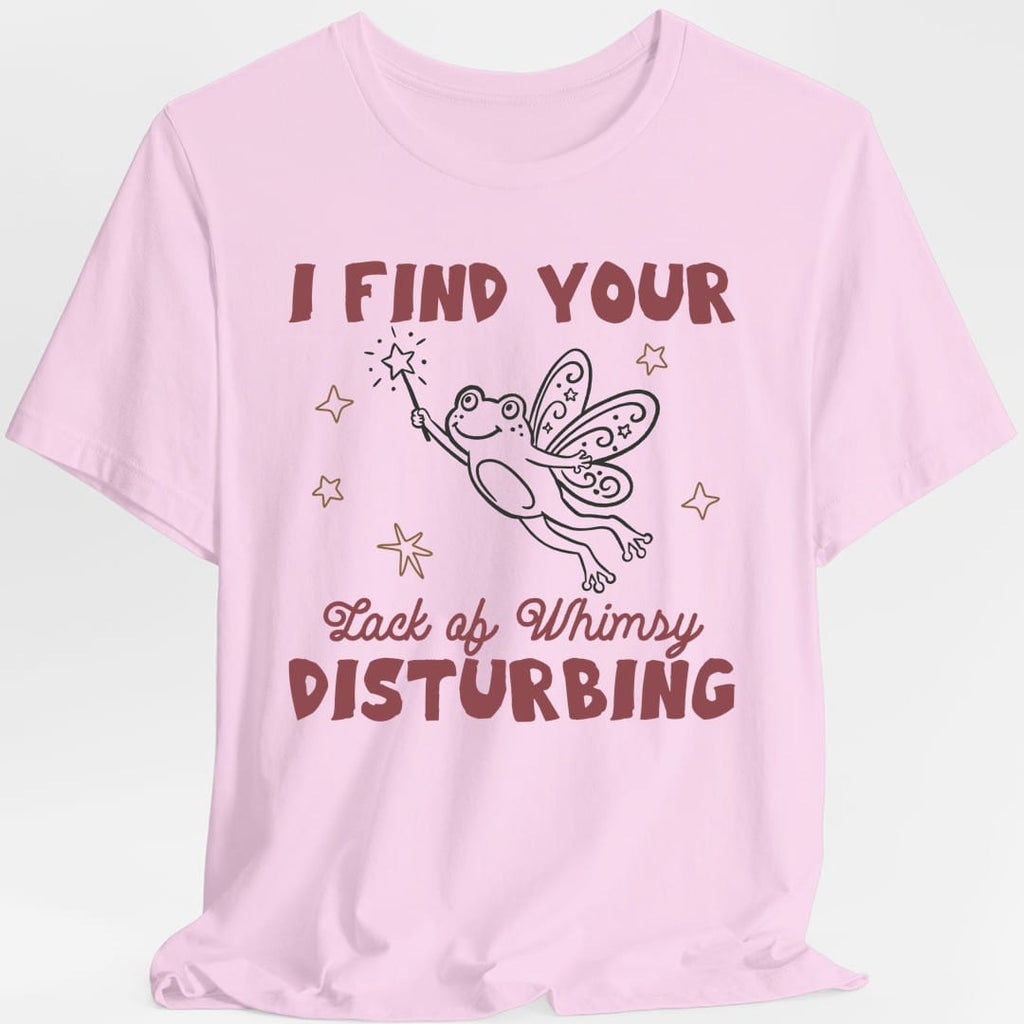 I Find Your Lack of Whimsy Disturbing T-Shirt