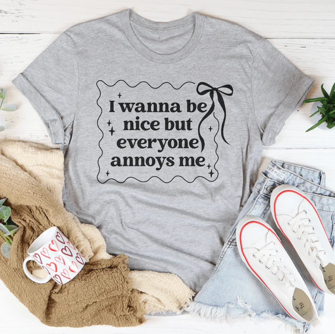 I Wanna Be Nice But Everyone Ennoys Me Tee