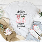 Sisters Are Like Fat Thighs They Stick Together Tee