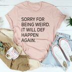 Sorry For Being Weird It Will Def Happen Again Tee