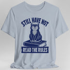 Still Have Not Read The Rules T-Shirt