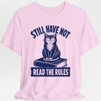 Still Have Not Read The Rules T-Shirt