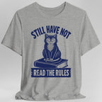 Still Have Not Read The Rules T-Shirt