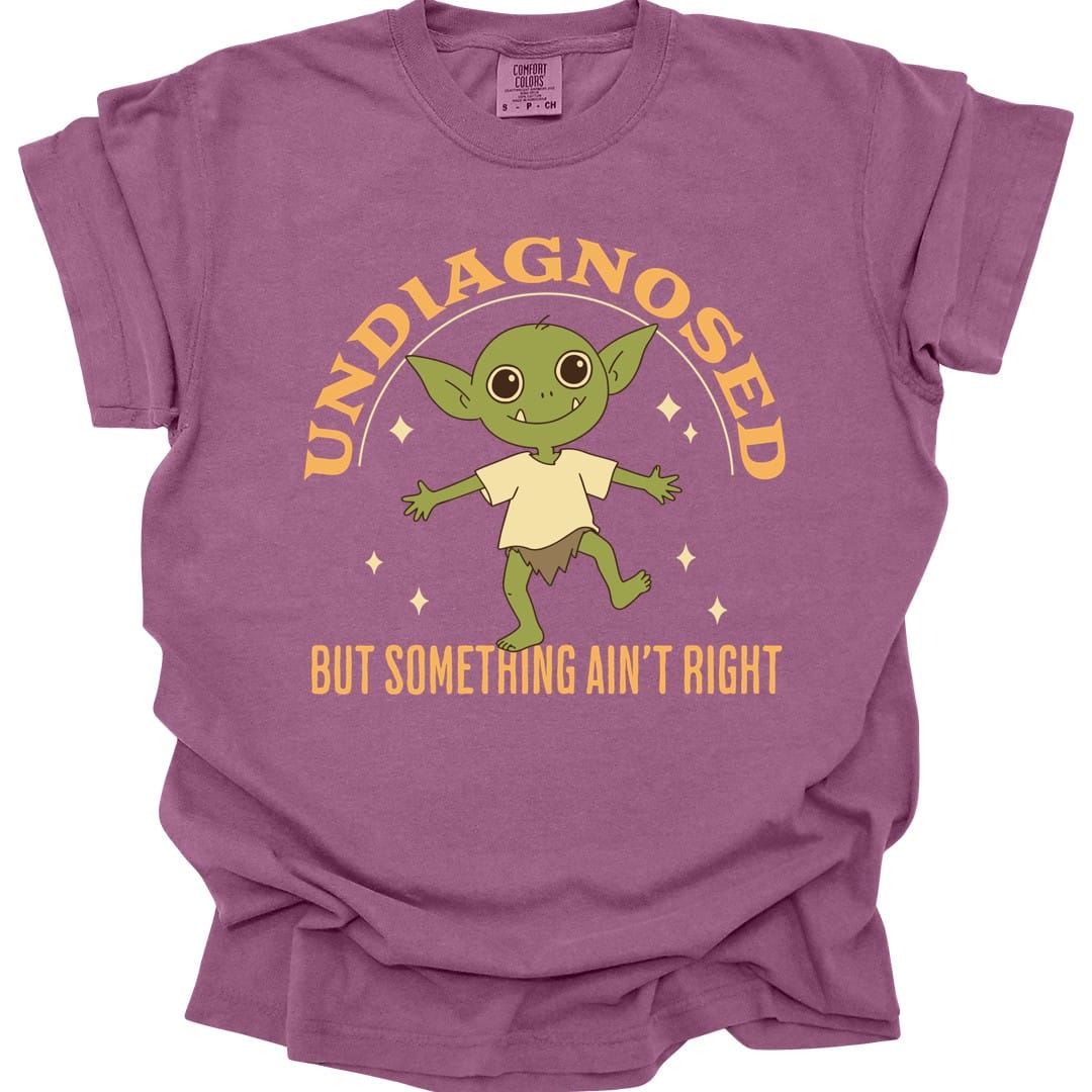 Undiagnosed But Something Ain't Right T-Shirt - Comfort Colors