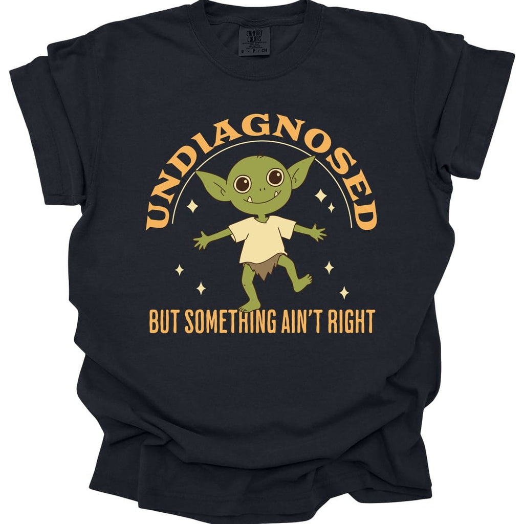 Undiagnosed But Something Ain't Right T-Shirt - Comfort Colors