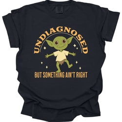 Undiagnosed But Something Ain't Right T-Shirt - Comfort Colors