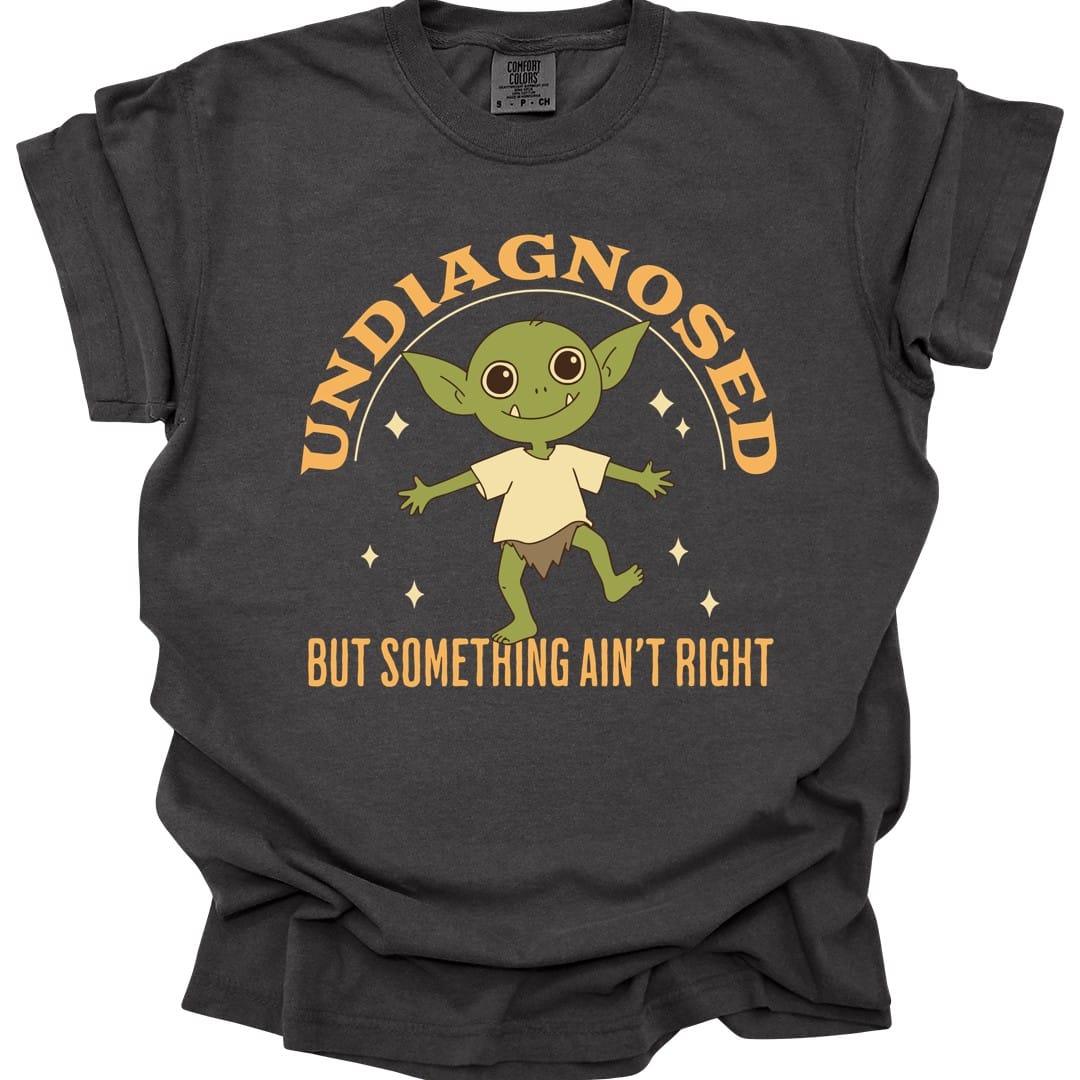 Undiagnosed But Something Ain't Right T-Shirt - Comfort Colors